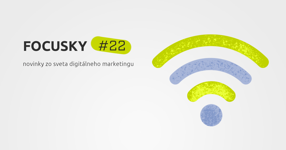 Focusky #22 – Novinky z digitálneho marketingu
