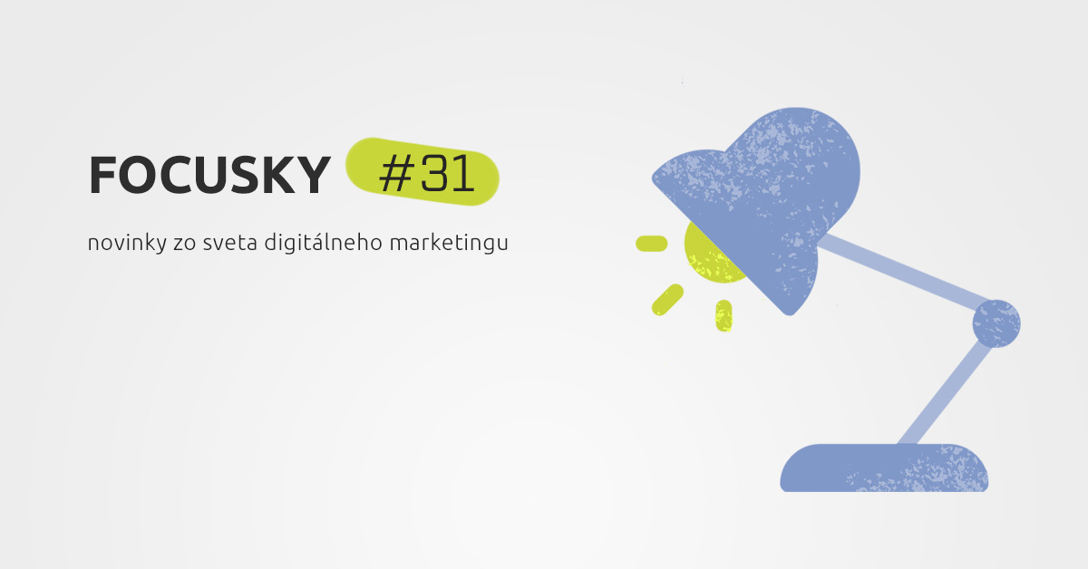 Focusky #31 – Novinky z digitálneho marketingu