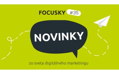 Focusky #35 – Novinky z digitálneho marketingu