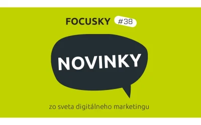 Focusky #38 – Novinky z digitálneho marketingu