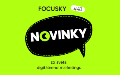 Focusky #41 – Novinky z digitálneho marketingu