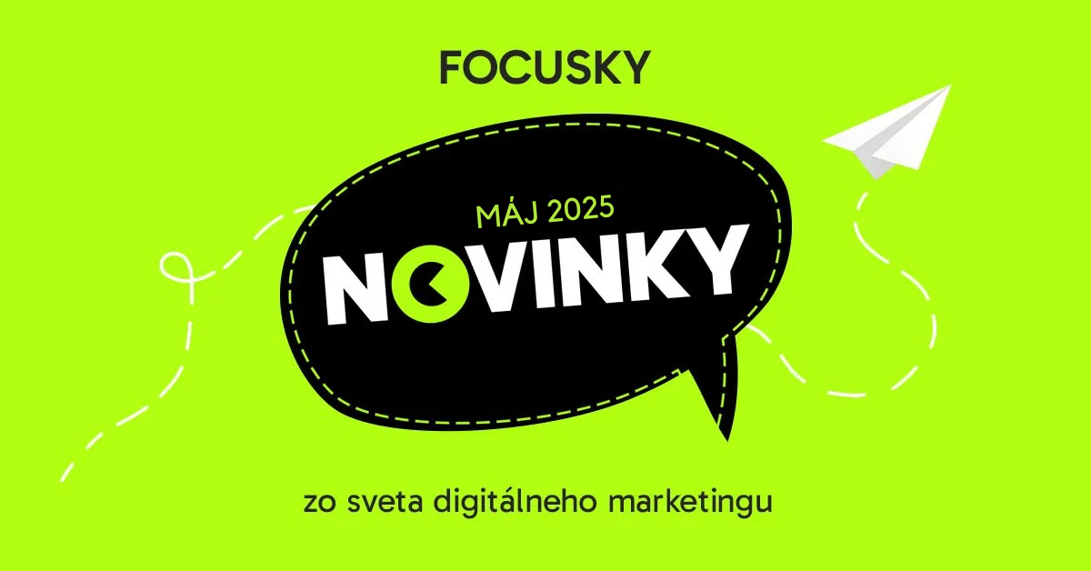 Focusky máj 2025 – Novinky z digitálneho marketingu